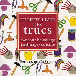 Le petit livre des trucs : maison, bricolage, jardin, cuisine