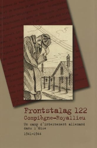 Frontstalag 122 Compiègne-Royallieu: Un camp d'internement allemand dans l'Oise, 1941-1944