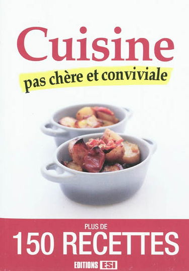 Cuisine pas chère et conviviale : plus de 150 recettes