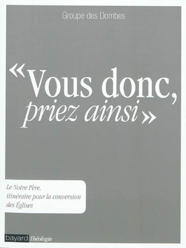 Vous donc, priez ainsi : le Notre Père, itinéraire pour la conversion des Eglises