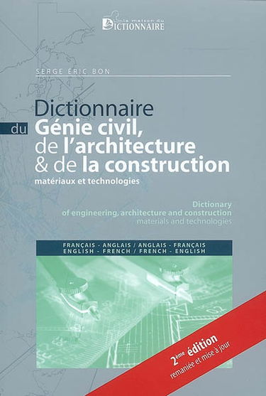 Dictionnaire du génie civil, de l'architecture & de la construction : matériaux et technologies : français-anglais, anglais-français. Dictionary of engineering, architecture and construction : materials and technologies : English-French, French-English