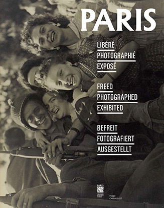 Paris libéré, Paris photographié, Paris exposé. Paris freed, Paris photographed, Paris exhibited. Paris befreit, Paris fotografiert, Paris ausgestellt