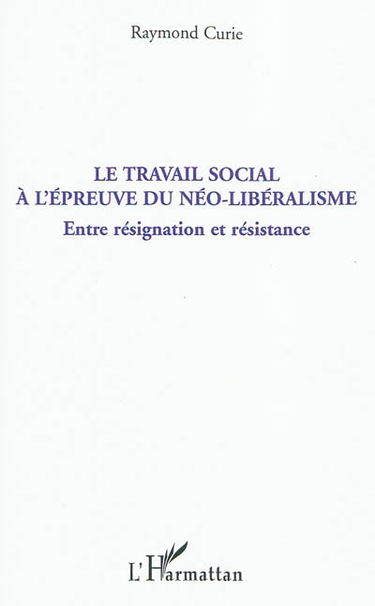 Le travail social à l'épreuve du néo-libéralisme : entre résignation et résistance