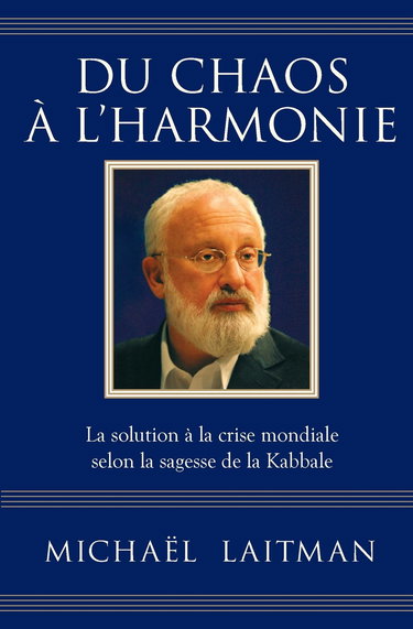 Du chaos à l'harmonie: La solution à la crise mondiale selon la sagesse de la Kabbale
