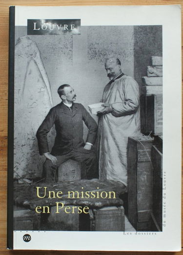 Une mission en Perse : exposition, Musée du Louvre, Département des Antiquités orientales, Paris, 25 sept.-29 déc. 1997