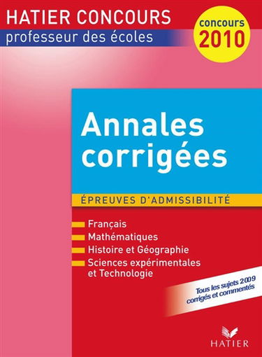 Annales corrigées, épreuves d'admissibilité, 2010 : français, mathématiques, histoire et géographie, sciences expérimentales et technologie