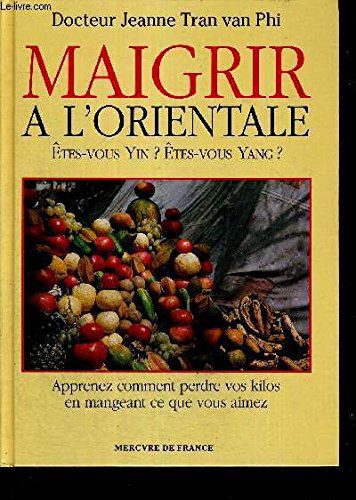 Maigrir à l'orientale : êtes-vous Yin, êtes-vous Yang ? : apprenez comment perdre vos kilos en mangeant ce que vous aimez