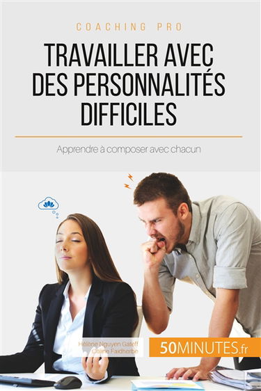 Travailler avec des personnalités difficiles : Apprendre à composer avec chacun