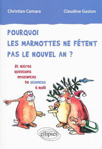 Pourquoi les marmottes ne fêtent pas le nouvel an ? : et autres questions amusantes de sciences à Noël
