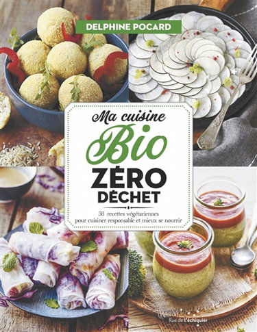 Couverture de Ma cuisine bio zéro déchet : 58 recettes végétariennes pour cuisiner responsable et mieux se nourrir
