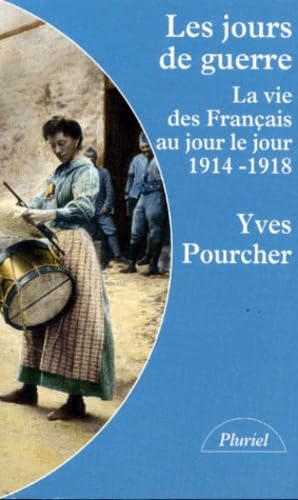 Les Jours De Guerre. La Vie Des Francais Au Jour Le Jour 1914-1918