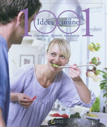 1.001 idées cuisine : classique, terroir, tendance