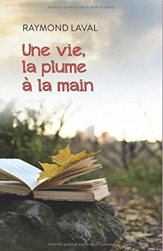 Une vie, la plume à la main: Récit d'un Directeur Honoraire de l'École Normale d'Instituteurs