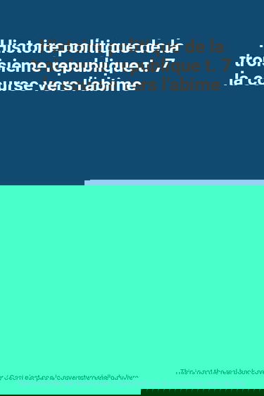 Histoire politique de la troisieme republique t. 7 la course vers l'abime