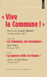Vive la Commune ! : extraits du procès de Louise Michel, VIe Conseil de guerre, audience du 16 décembre 1871. La Commune est proclamée : Jules Vallès, Le Cri du Peuple, 30 mars 1871. La guerre civile en France : adresse de Karl Marx au Conseil général de 