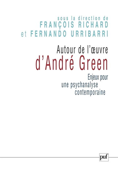 Autour de l'oeuvre d'André Green : enjeux pour une psychanalyse contemporaine : actes du colloque de Cerisy-la-Salle, sept. 2004