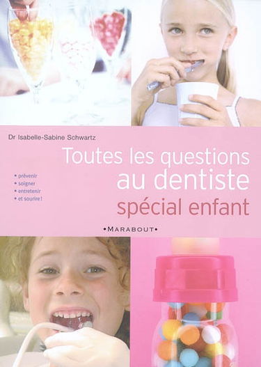 Toutes les questions au dentiste : spécial enfant : prévenir, soigner, entretenir et sourire !
