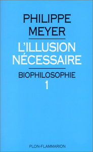 Biophilosophie: Tome 1, L'illusion nécessaire
