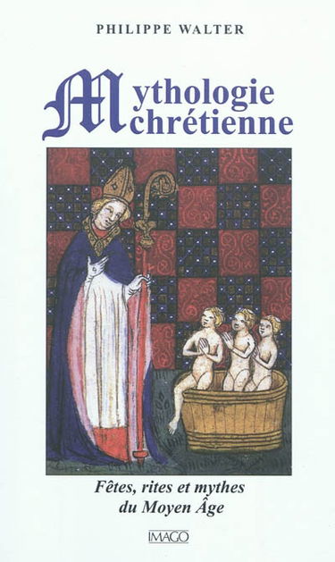 Mythologie chrétienne : fêtes, rites et mythes du Moyen Age