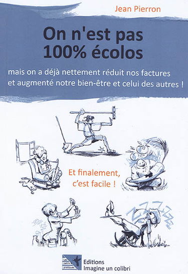 On n'est pas 100 % écolos : mais on a déjà nettement réduit nos factures et augmenté notre bien-êre et celui des autres ! : et finalement c'est facile !