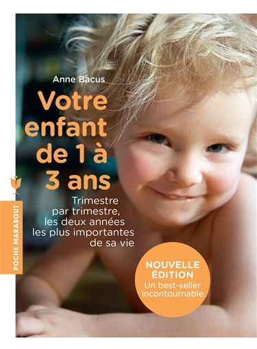 Votre enfant de 1 à 3 ans : trimestre par trimestre, les deux années les plus importantes de sa vie