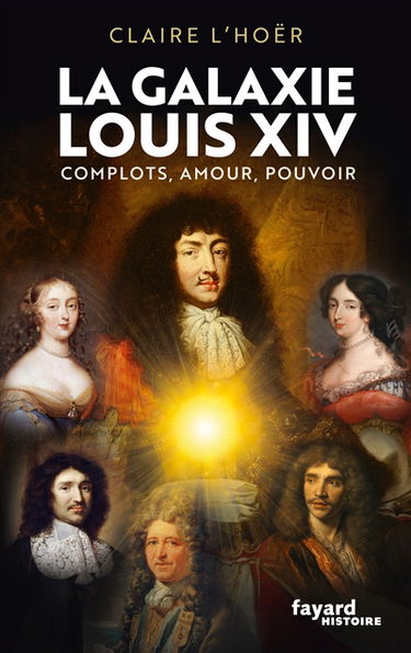 La galaxie Louis XIV : complots, amour, pouvoir