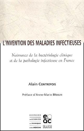 L'invention des maladies infectieuses : naissance de la bactériologie clinique et de la pathologie infectieuse en France