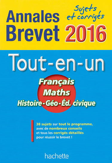 Le tout-en-un français, maths, histoire géographie, éducation civique : annales brevet 2016 : sujets et corrigés
