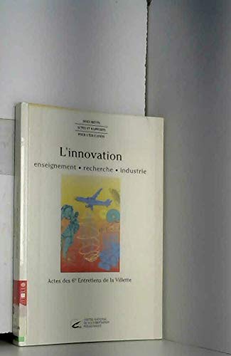L'innovation : enseignement, recherche, industrie : actes des 6e Entretiens de La Villette