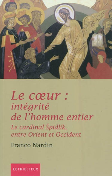 Le coeur : intégrité de l'homme entier : dans l'anthropologie du cardinal T. Spidlik et de la spiritualité orientale