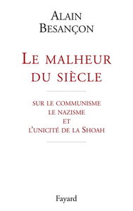 Le malheur du siècle : sur le communisme, le nazisme et l'unicité de la Shoah
