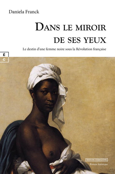 Dans le miroir de ses yeux : le destin d'une femme noire sous la Révolution française : roman historique