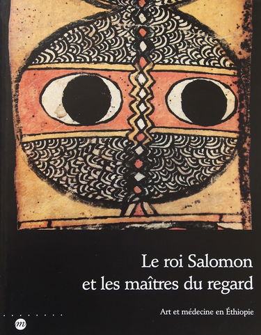 Le Roi Salomon et les maîtres du regard : art et médecine en Ethiopie