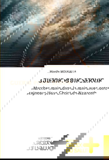GUERIR POUR SERVIR: Marcher main dans la main avec notre seigneur Jésus Christ de Nazareth