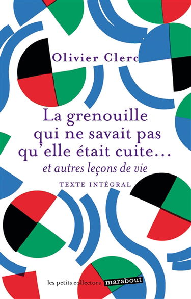 La grenouille qui ne savait pas qu'elle était cuite... : et autres leçons de vie