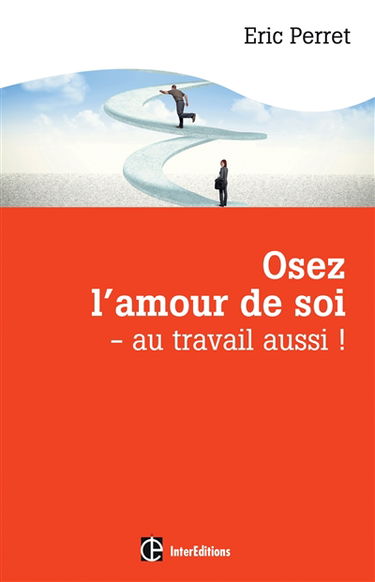 Osez l'amour de soi : au travail aussi ! : repères, chemin et jalons