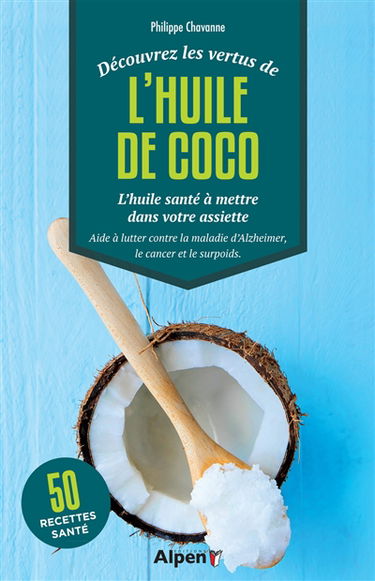 Découvrez les vertus de l'huile de coco : l'huile santé à avoir dans votre placard : excellente en cuisine, en cosmétique et pour la santé