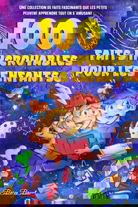100 Faits Incroyables pour les Enfants: Une collection de faits fascinants que les petits peuvent apprendre tout en s'amusant