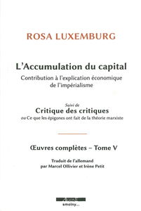 Oeuvres complètes de Rosa Luxemburg. Vol. 5. L'accumulation du capital : contribution à l'explication économique de l'impérialisme. Critiques des critiques ou Ce que les épigones ont fait de la théorie marxiste