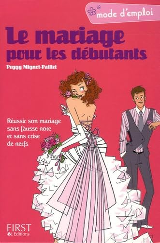 Le mariage pour les débutants: Réussir son mariage sans fausse note et sans crise de nerfs