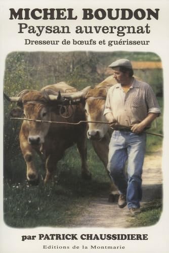 Paysan auvergnat : Michel Boudon dresseur de boeufs et guérisseur