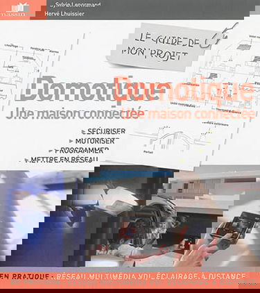 Domotique, une maison connectée : sécuriser, motoriser, programmer, mettre en réseau