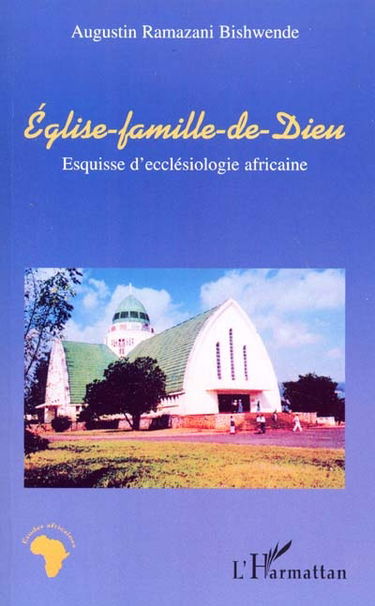 Eglise-famille-de-Dieu : esquisse d'ecclésiologie africaine