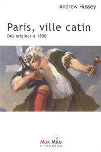Paris. Vol. 1. Paris, ville catin : des origines à 1800