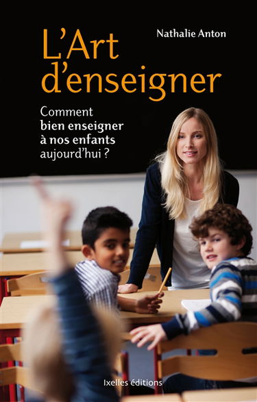 L'art d'enseigner : comment bien enseigner à nos enfants aujourd'hui ?