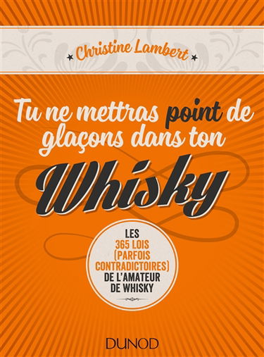 Tu ne mettras point de glaçons dans ton whisky : les 365 lois (parfois contradictoires) de l'amateur de whisky
