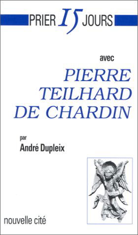 Prier 15 jours avec Pierre Teilhard de Chardin