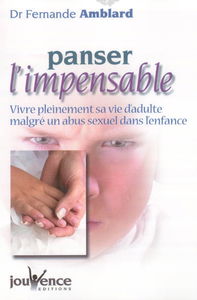 Panser l'impensable : vivre pleinement sa vie d'adulte malgré un abus sexuel dans l'enfance