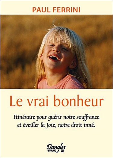 Le vrai bonheur : itinéraire pour guérir notre souffrance et éveiller la joie, notre droit inné