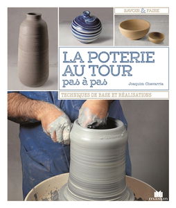 La poterie au tour pas à pas : techniques de base et réalisations